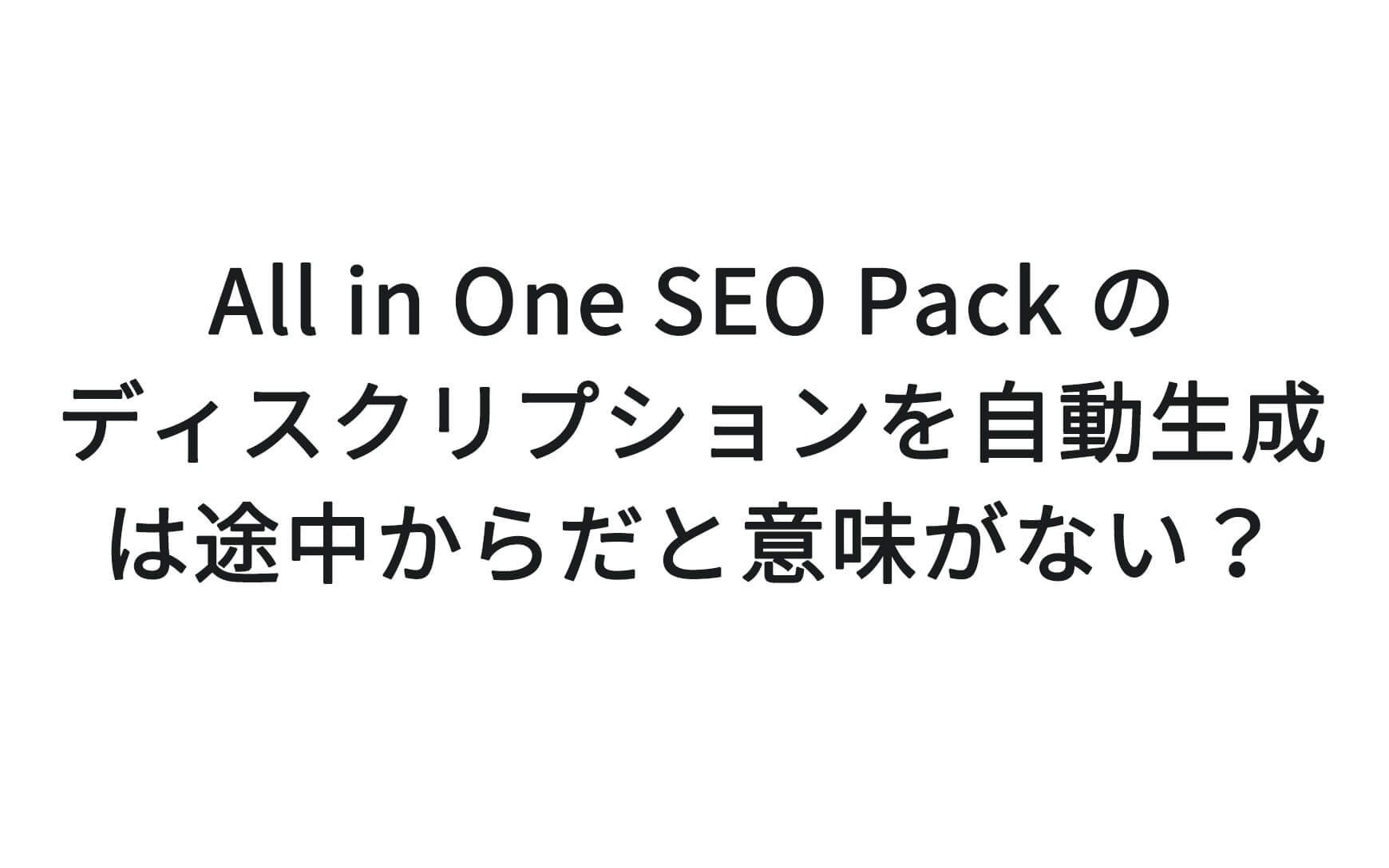 All in One SEO Pack のディスクリプションを自動生成は途中からだと意味がない？