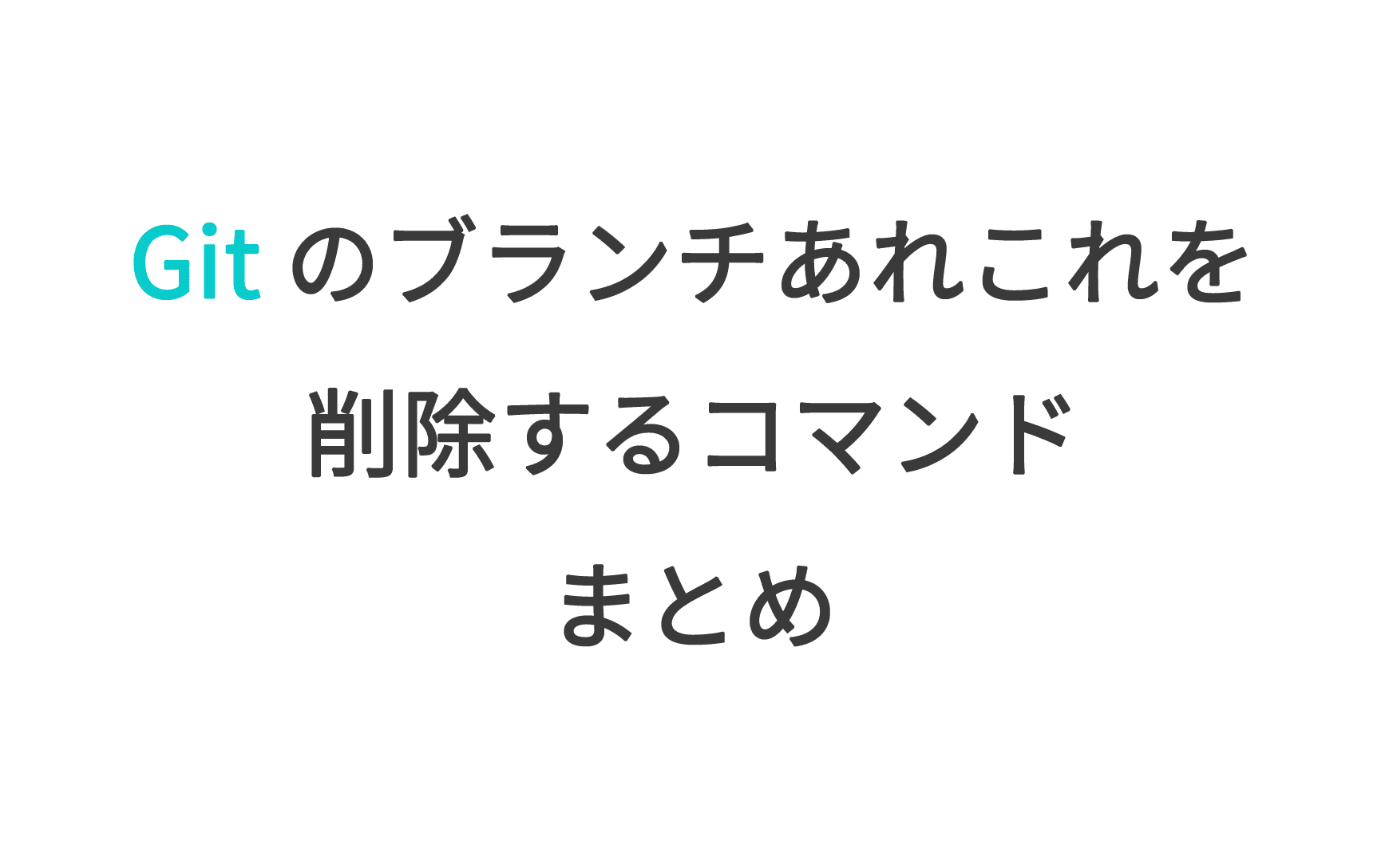 Git のブランチあれこれを削除するコマンドまとめ