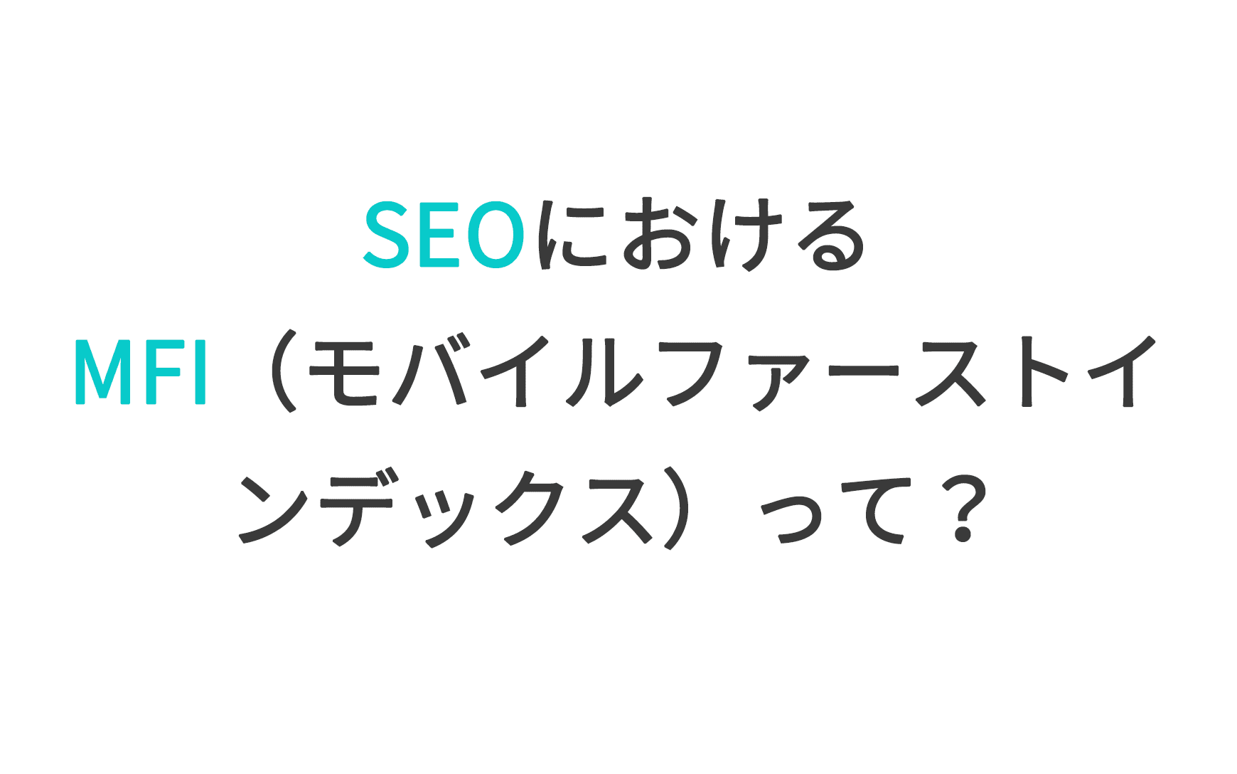 SEOにおけるMFI（モバイルファーストインデックス）って？