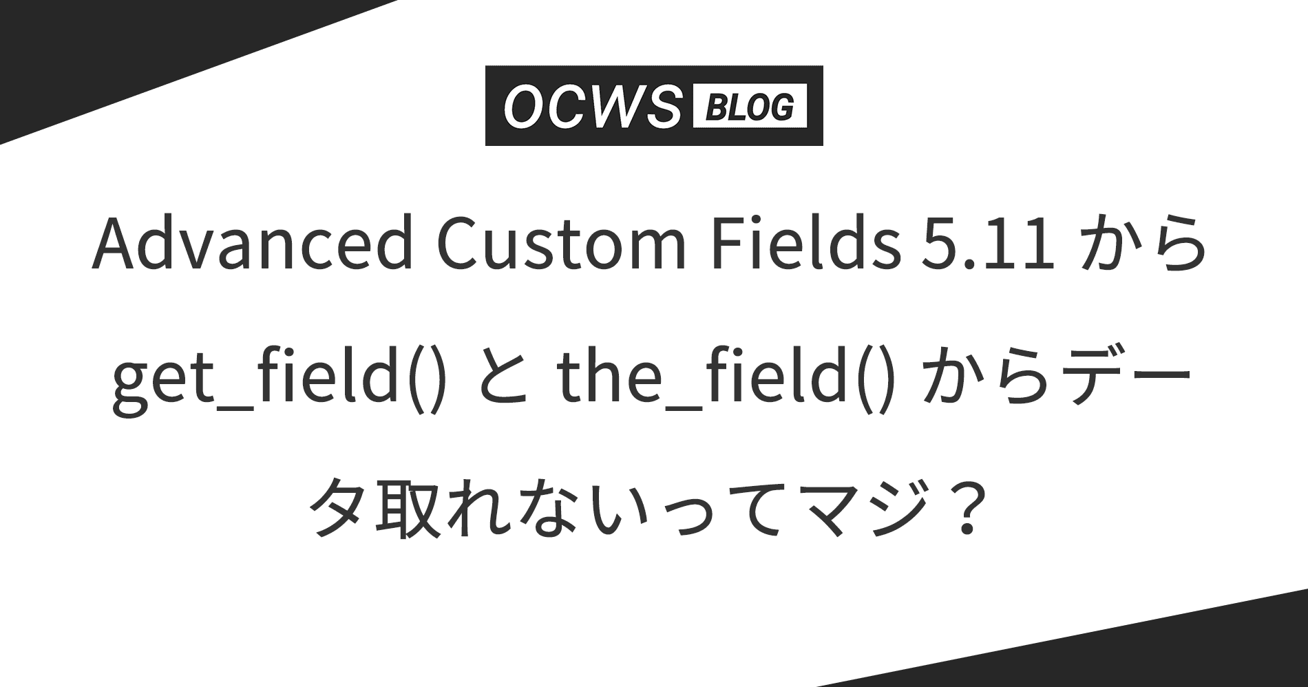 Advanced Custom Fields 5.11 から get_field() と the_field() からデータ取れないってマジ？