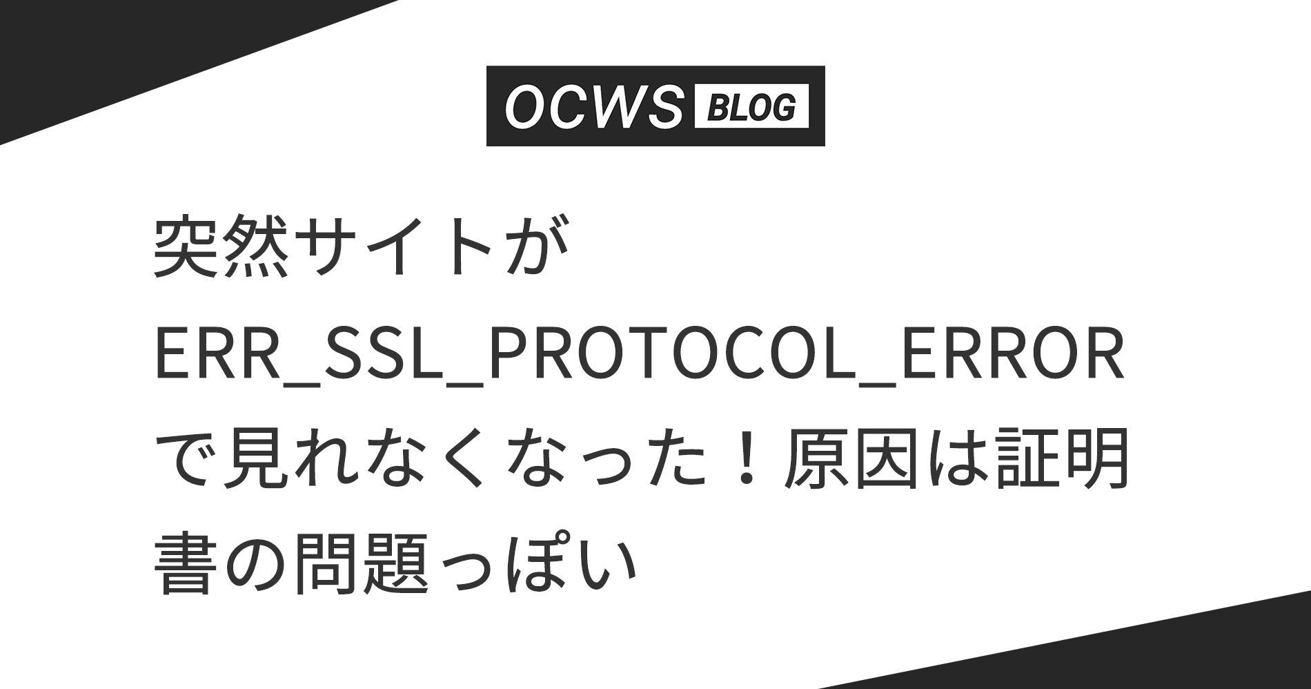 突然サイトが ERR_SSL_PROTOCOL_ERROR で見れなくなった!原因は証明書の問題っぽい